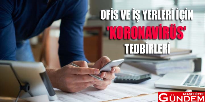 OFİS ÇALIŞANLARI VE İŞ YERLERİ İÇİN 'KORONAVİRÜS' KARARI OFİS ÇALIŞANLARI VE İŞ YERLERİ İÇİN 'KORONAVİRÜS' KARARI